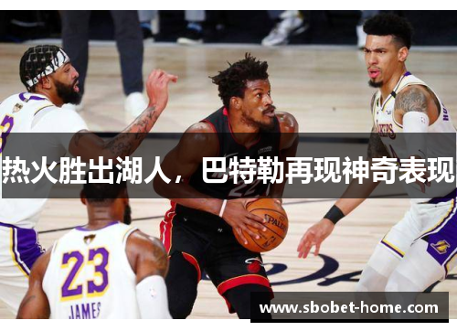 热火胜出湖人，巴特勒再现神奇表现