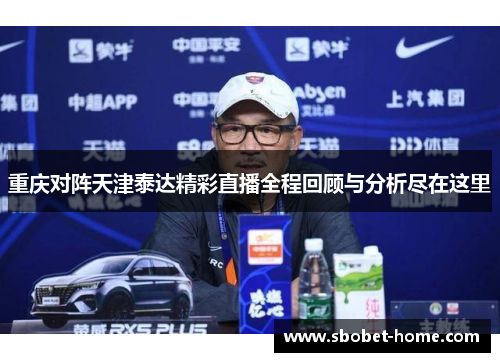 重庆对阵天津泰达精彩直播全程回顾与分析尽在这里
